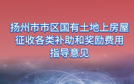 關(guān)于公布揚(yáng)州市區(qū)國有土地上房屋征收各類補(bǔ)助和補(bǔ)償費(fèi)用的通知